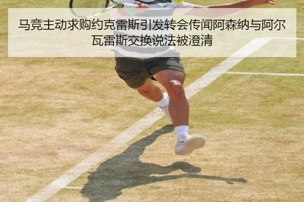 马竞主动求购约克雷斯引发转会传闻阿森纳与阿尔瓦雷斯交换说法被澄清